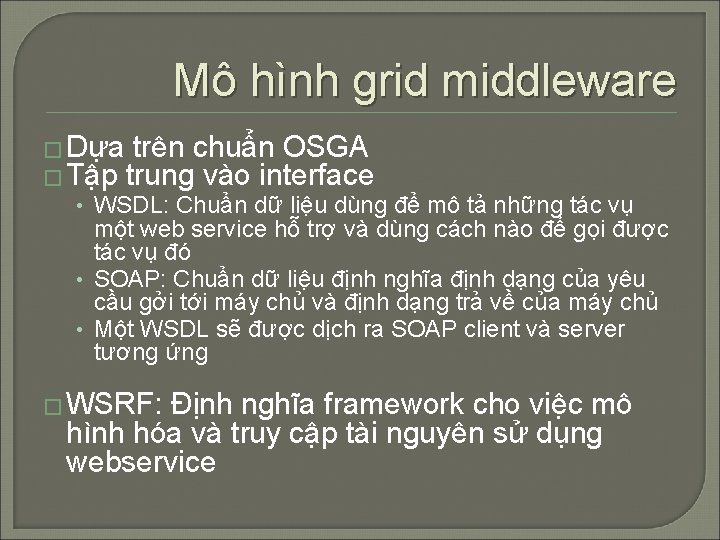 Mô hình grid middleware � Dựa trên chuẩn OSGA � Tập trung vào interface