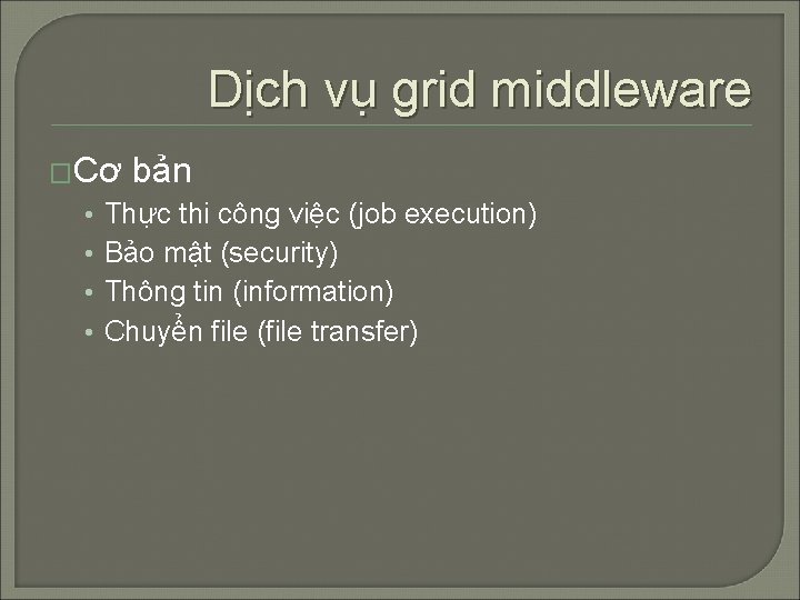 Dịch vụ grid middleware �Cơ • • bản Thực thi công việc (job execution) Dịch vụ grid middleware �Cơ • • bản Thực thi công việc (job execution)