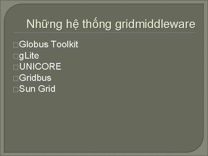Những hệ thống gridmiddleware �Globus Toolkit �g. Lite �UNICORE �Gridbus �Sun Grid 