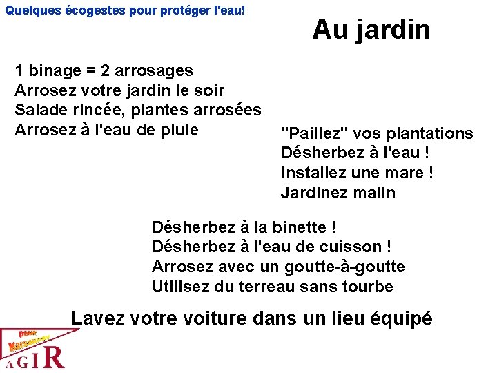 Quelques écogestes pour protéger l'eau! 1 binage = 2 arrosages Arrosez votre jardin le