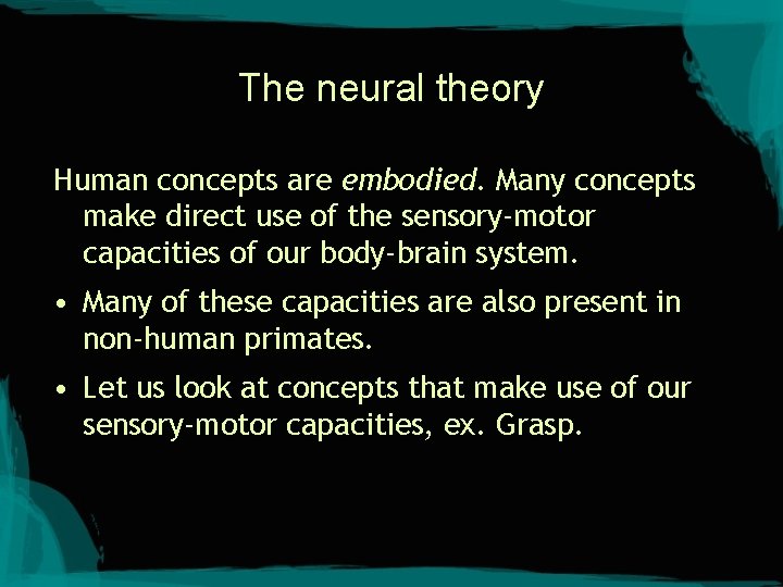 The neural theory Human concepts are embodied. Many concepts make direct use of the