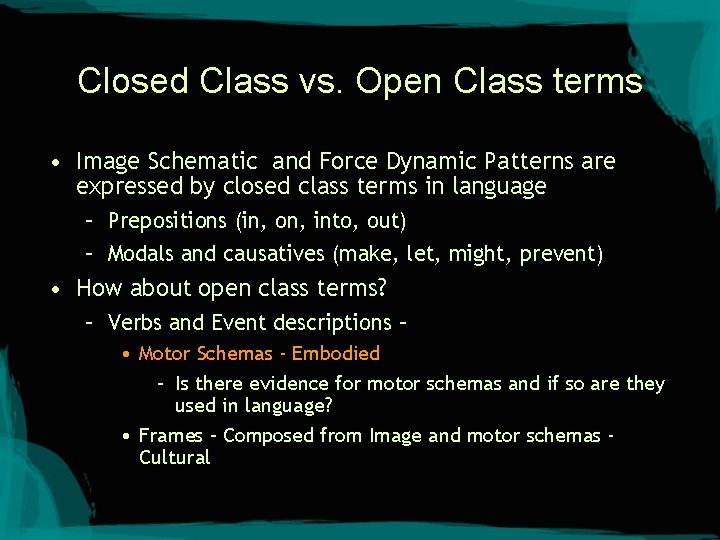 Closed Class vs. Open Class terms • Image Schematic and Force Dynamic Patterns are