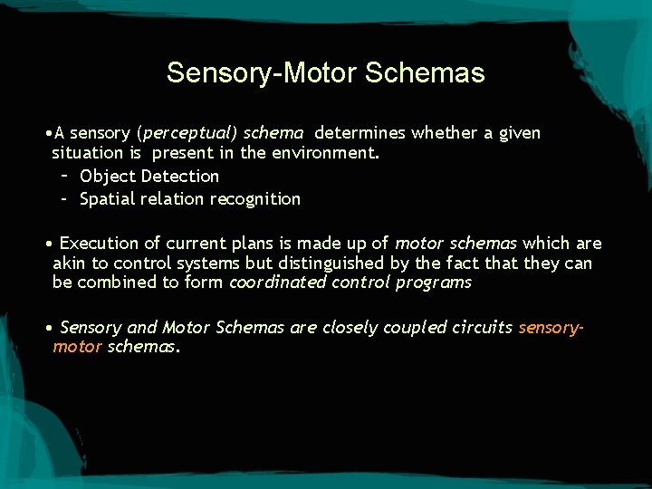 Sensory-Motor Schemas • A sensory (perceptual) schema determines whether a given situation is present