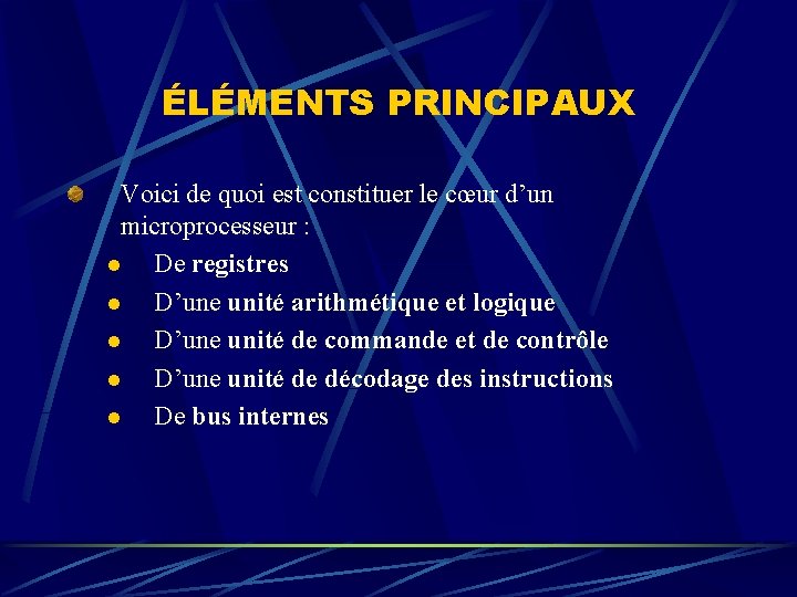 ÉLÉMENTS PRINCIPAUX Voici de quoi est constituer le cœur d’un microprocesseur : l De