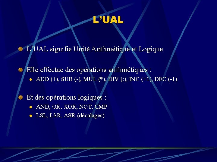 L’UAL signifie Unité Arithmétique et Logique Elle effectue des opérations arithmétiques : l ADD