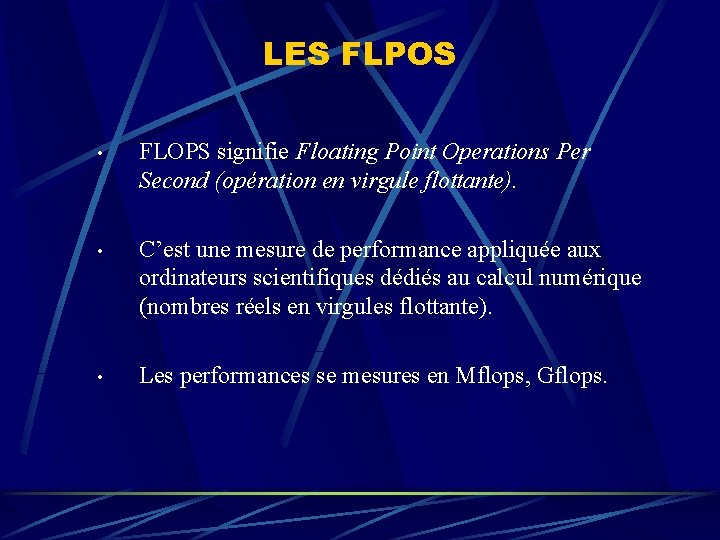 LES FLPOS • FLOPS signifie Floating Point Operations Per Second (opération en virgule flottante).