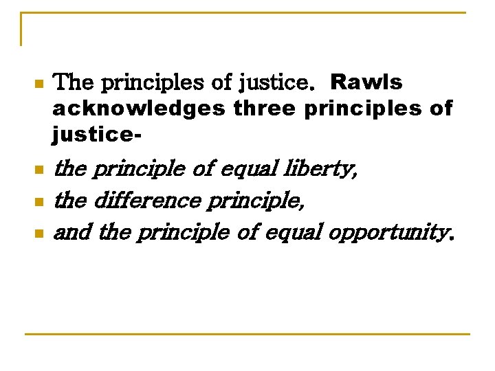 n n The principles of justice. Rawls acknowledges three principles of justice- the principle