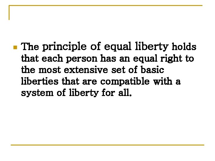 n The principle of equal liberty holds that each person has an equal right