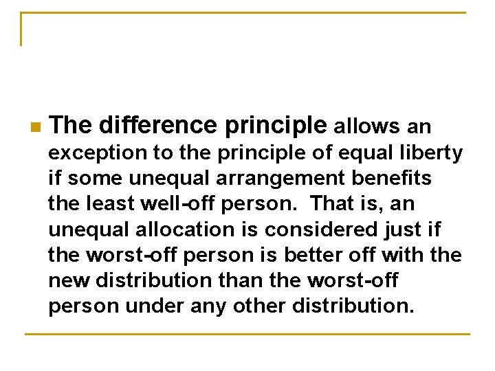 n The difference principle allows an exception to the principle of equal liberty if