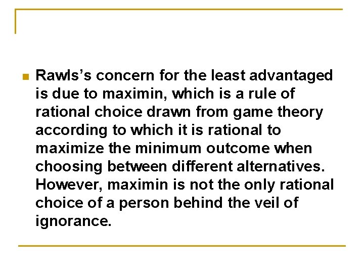 n Rawls’s concern for the least advantaged is due to maximin, which is a