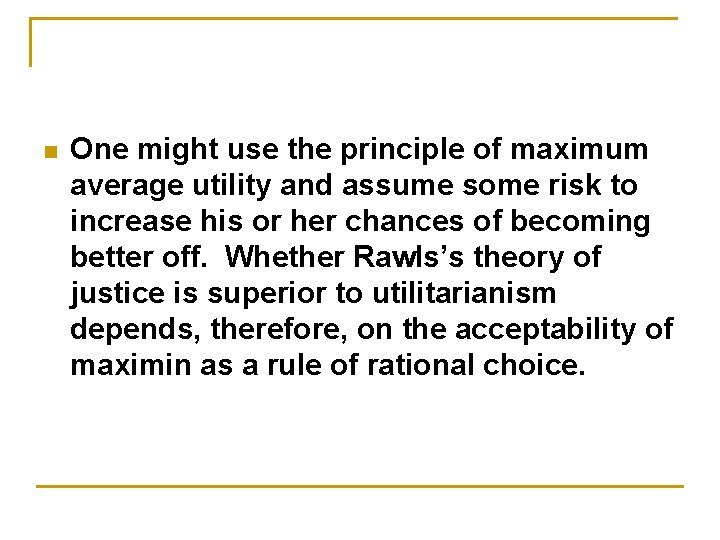 n One might use the principle of maximum average utility and assume some risk