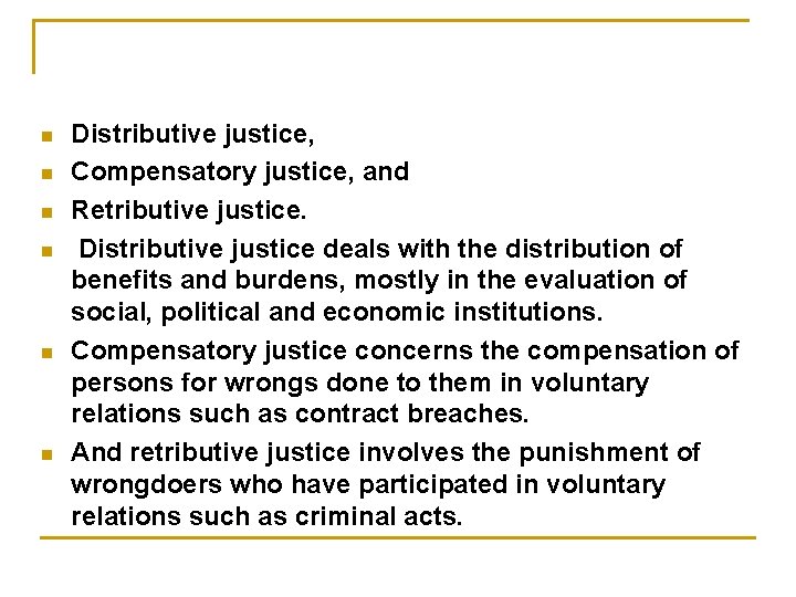 n n n Distributive justice, Compensatory justice, and Retributive justice. Distributive justice deals with