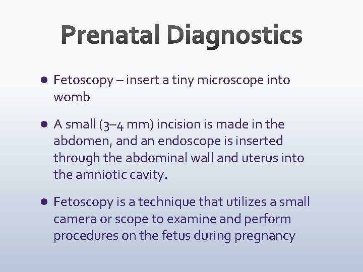l Fetoscopy – insert a tiny microscope into womb l A small (3– 4