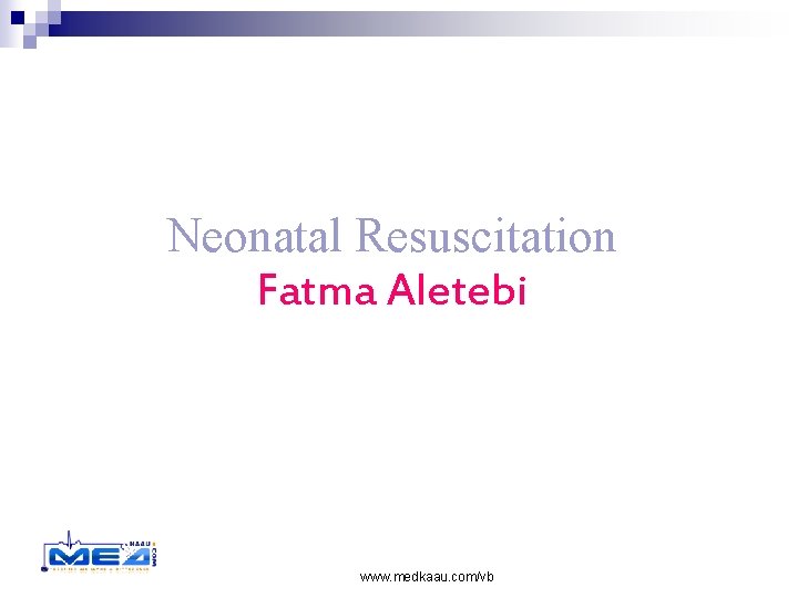 Neonatal Resuscitation Fatma Aletebi www. medkaau. com/vb 