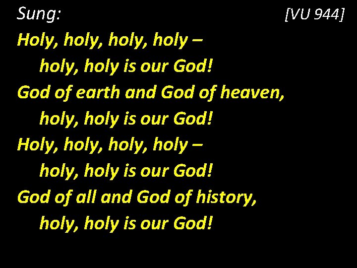 Sung: [VU 944] Holy, holy, holy – holy, holy is our God! God of