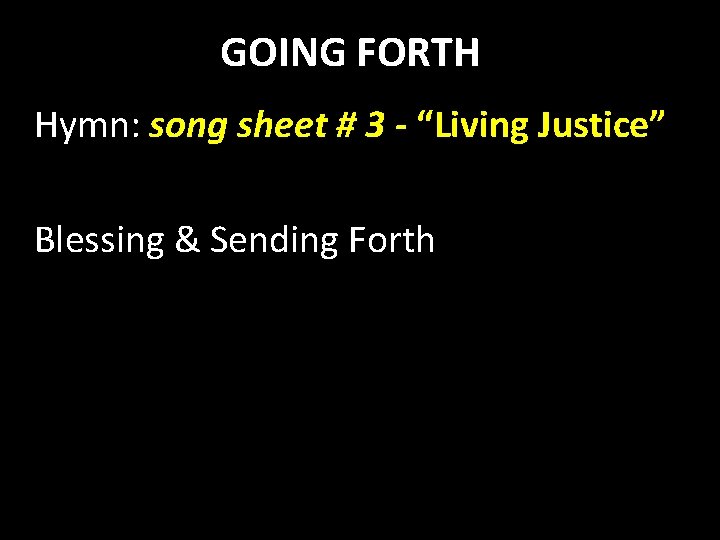 GOING FORTH Hymn: song sheet # 3 - “Living Justice” Blessing & Sending Forth