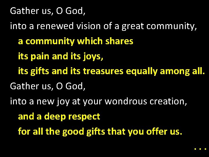 Gather us, O God, into a renewed vision of a great community, a community