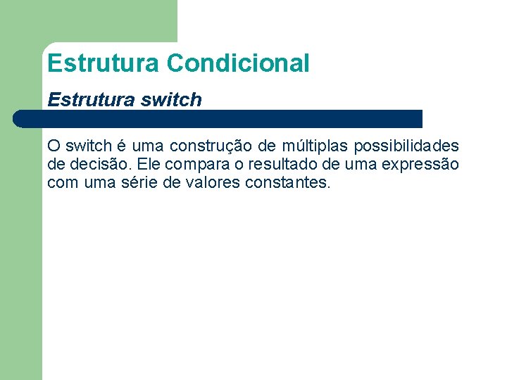 Estrutura Condicional Estrutura switch O switch é uma construção de múltiplas possibilidades de decisão.