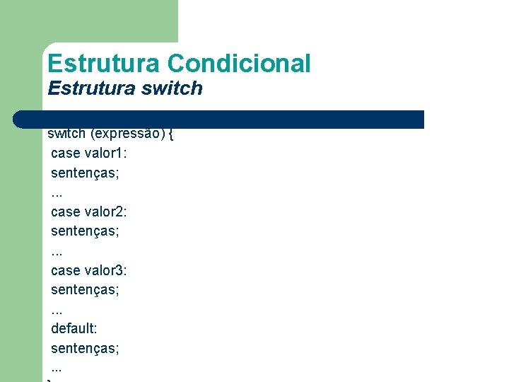 Estrutura Condicional Estrutura switch (expressão) { case valor 1: sentenças; . . . case