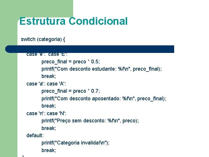 Estrutura Condicional switch (categoria) { case 'e': case 'E': preco_final = preco * 0.