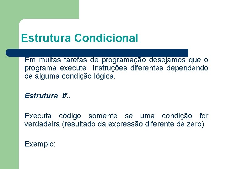 Estrutura Condicional Em muitas tarefas de programação desejamos que o programa execute instruções diferentes