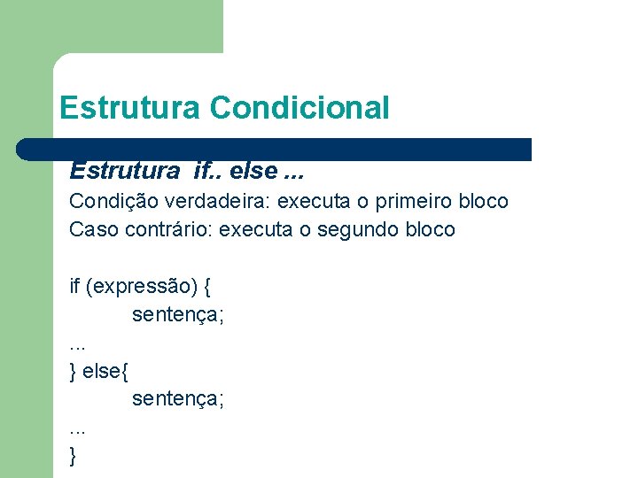 Estrutura Condicional Estrutura if. . else. . . Condição verdadeira: executa o primeiro bloco