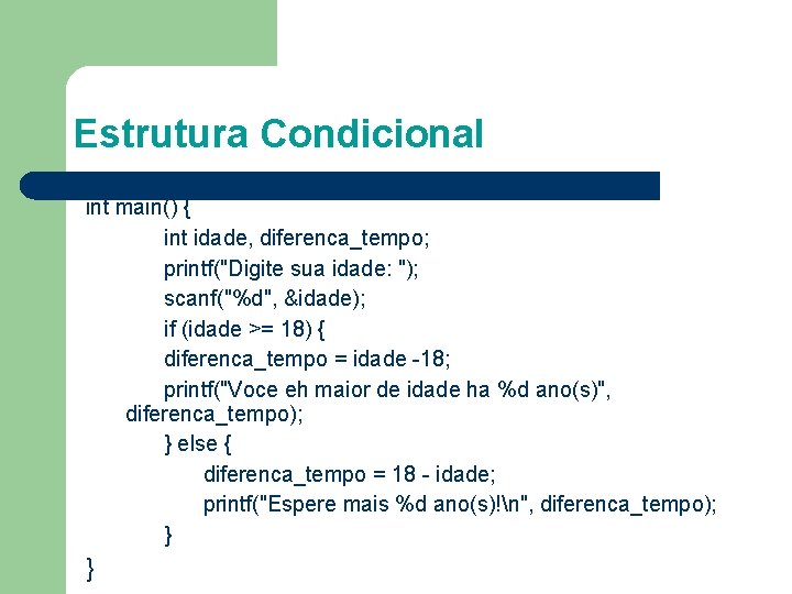 Estrutura Condicional int main() { int idade, diferenca_tempo; printf("Digite sua idade: "); scanf("%d", &idade);