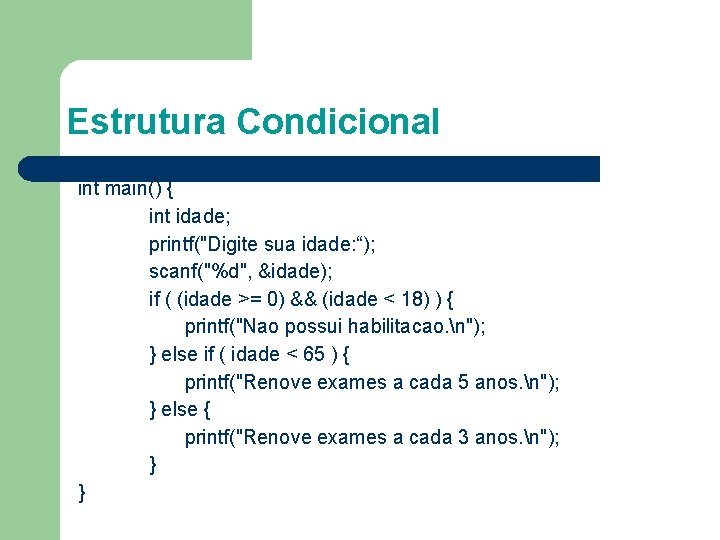 Estrutura Condicional int main() { int idade; printf("Digite sua idade: “); scanf("%d", &idade); if