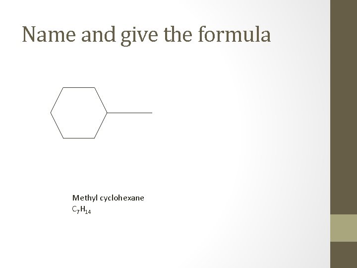 Name and give the formula Methyl cyclohexane C 7 H 14 