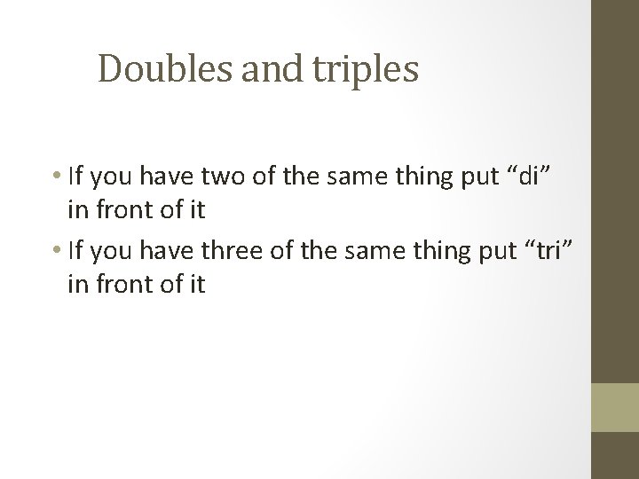 Doubles and triples • If you have two of the same thing put “di”