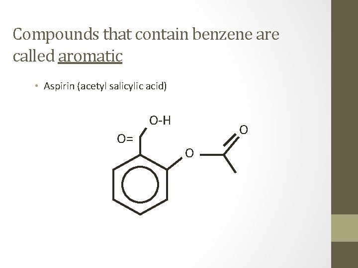 Compounds that contain benzene are called aromatic • Aspirin (acetyl salicylic acid) O-H O=