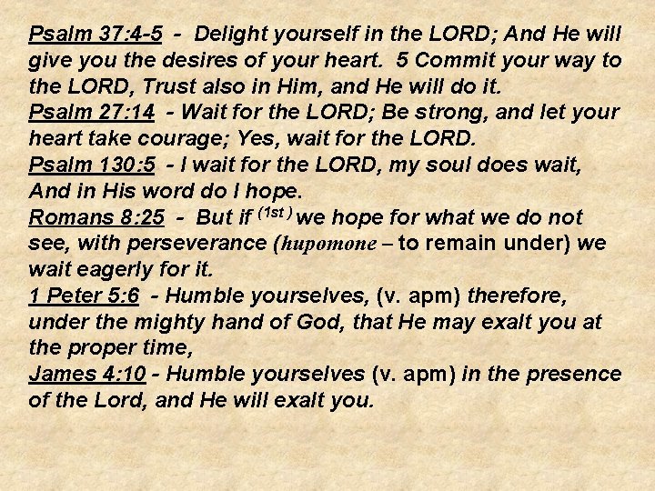 Psalm 37: 4 -5 - Delight yourself in the LORD; And He will give