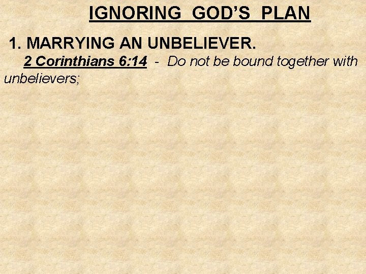 IGNORING GOD’S PLAN 1. MARRYING AN UNBELIEVER. 2 Corinthians 6: 14 - Do not