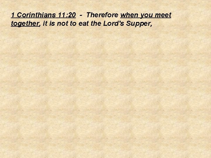 1 Corinthians 11: 20 - Therefore when you meet together, it is not to