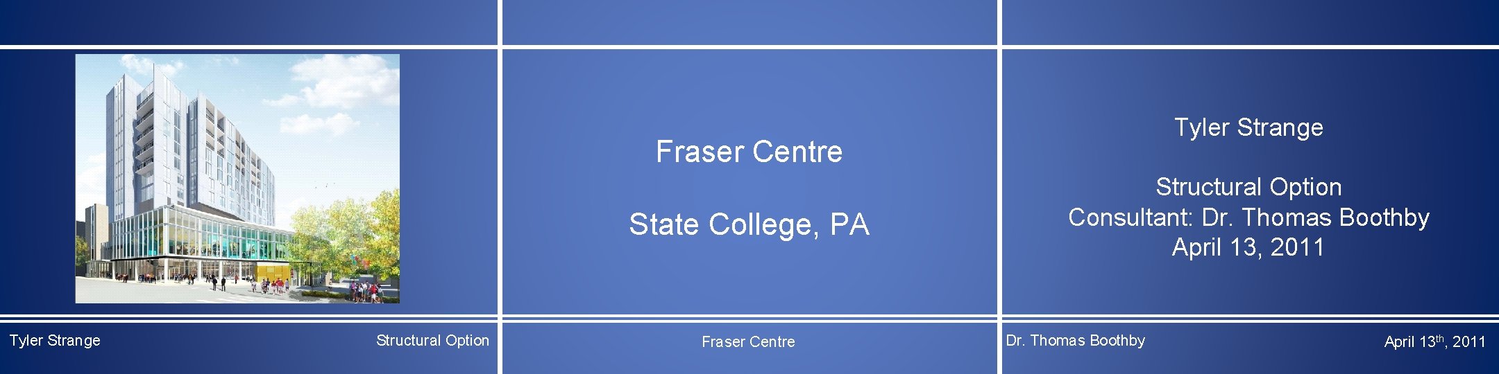 Tyler Strange Fraser Centre State College, PA Tyler Strange Structural Option Fraser Centre Structural