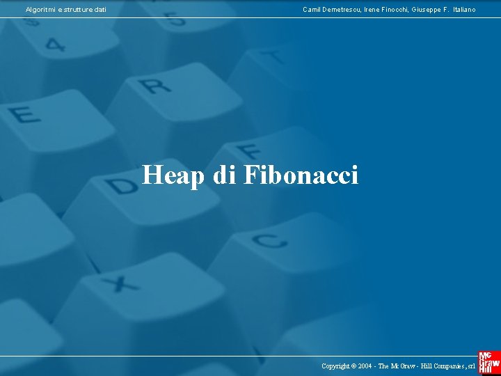 Algoritmi e strutture dati Camil Demetrescu, Irene Finocchi, Giuseppe F. Italiano Heap di Fibonacci