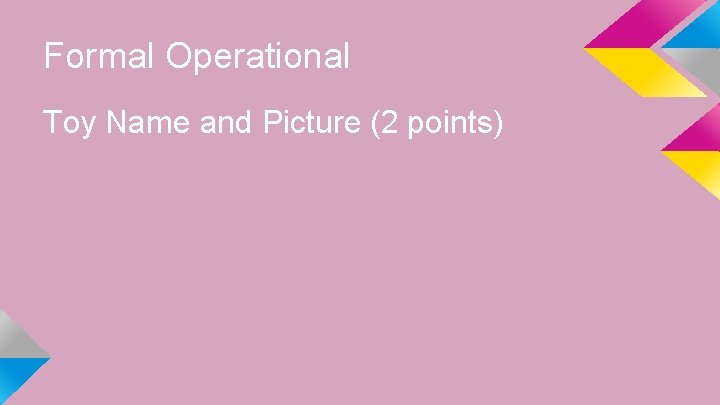 Formal Operational Toy Name and Picture (2 points) 