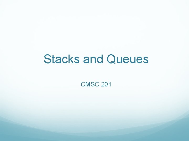 Stacks and Queues CMSC 201 