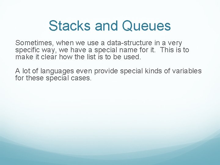 Stacks and Queues Sometimes, when we use a data-structure in a very specific way,