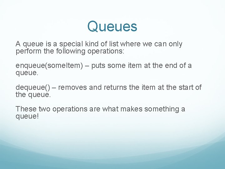 Queues A queue is a special kind of list where we can only perform
