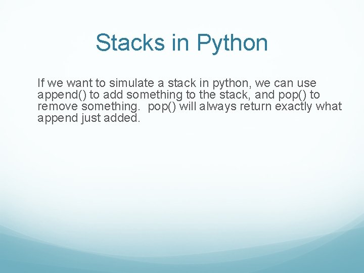 Stacks in Python If we want to simulate a stack in python, we can
