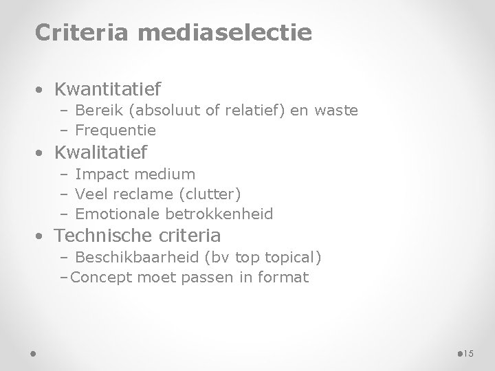 Criteria mediaselectie • Kwantitatief – Bereik (absoluut of relatief) en waste – Frequentie •