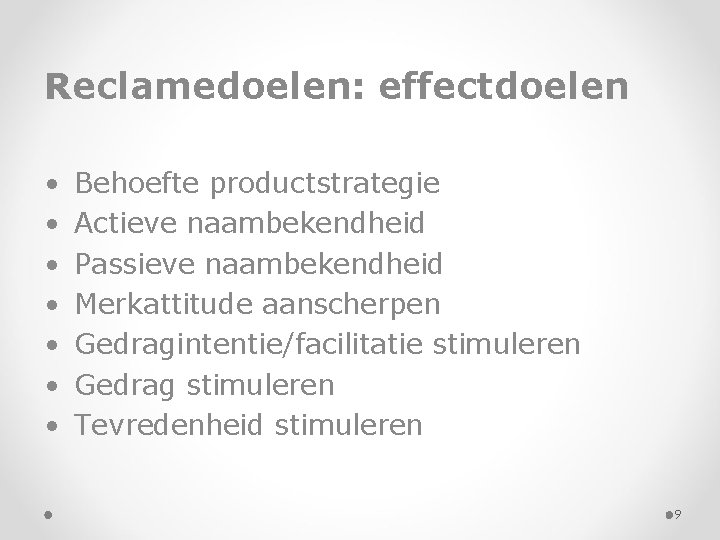 Reclamedoelen: effectdoelen • • Behoefte productstrategie Actieve naambekendheid Passieve naambekendheid Merkattitude aanscherpen Gedragintentie/facilitatie stimuleren