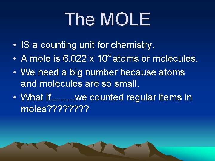 The MOLE • IS a counting unit for chemistry. • A mole is 6.