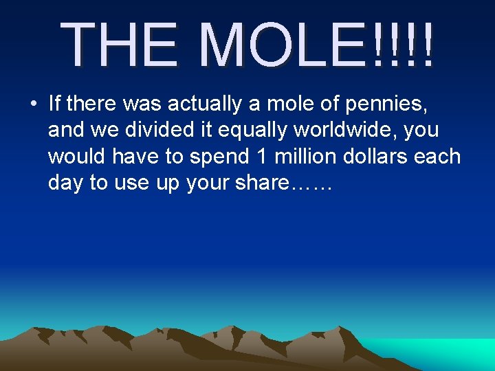THE MOLE!!!! • If there was actually a mole of pennies, and we divided