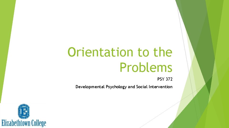 Orientation to the Problems PSY 372 Developmental Psychology and Social Intervention 