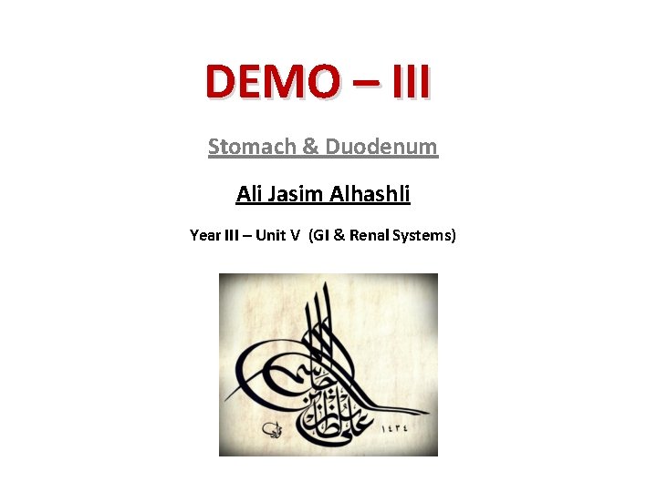 DEMO – III Stomach & Duodenum Ali Jasim Alhashli Year III – Unit V