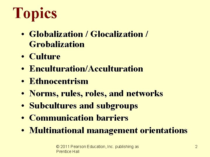Topics • Globalization / Glocalization / Grobalization • Culture • Enculturation/Acculturation • Ethnocentrism •