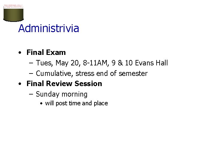 Administrivia • Final Exam – Tues, May 20, 8 -11 AM, 9 & 10