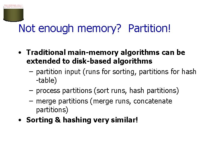 Not enough memory? Partition! • Traditional main-memory algorithms can be extended to disk-based algorithms